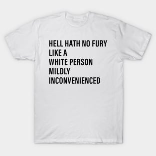 Hell Hath No Fury Like a White Person Mildly Inconvenienced T-Shirt